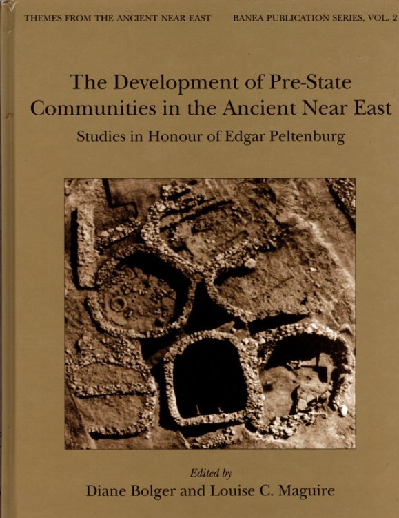 The Development of Pre-State Communities in the Ancient Near East: Studies in Honour of Edgar Peltenburg (BANEA Monograph)