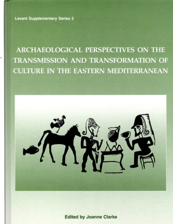 Archaeological Perspectives on the Transmission and Transformation of Culture in the Eastern Mediterranean (Levant Supplementary Series)