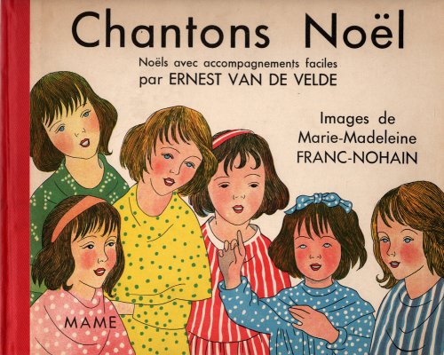 CHANTONS NOEL: Noels avec accompagnements faciles par Ernest Van de Velde. Images de Marie-Madeleine Franc-Nohain. La Maison Mame, 1950.