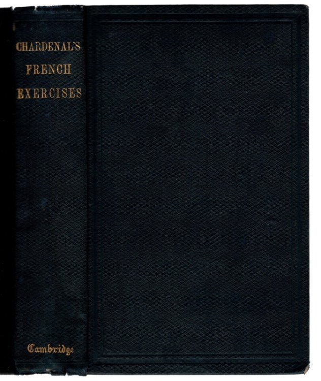 1879 FRENCH EXERCISES FOR ADVANCED PUPILS by A. C. Chardenal. ANTIQUE FRENCH LANGUAGE INSTRUCTIONAL BOOK IN GREEN CLOTH. Cambridge: Charles W. Sever; Boston: John Allyn.