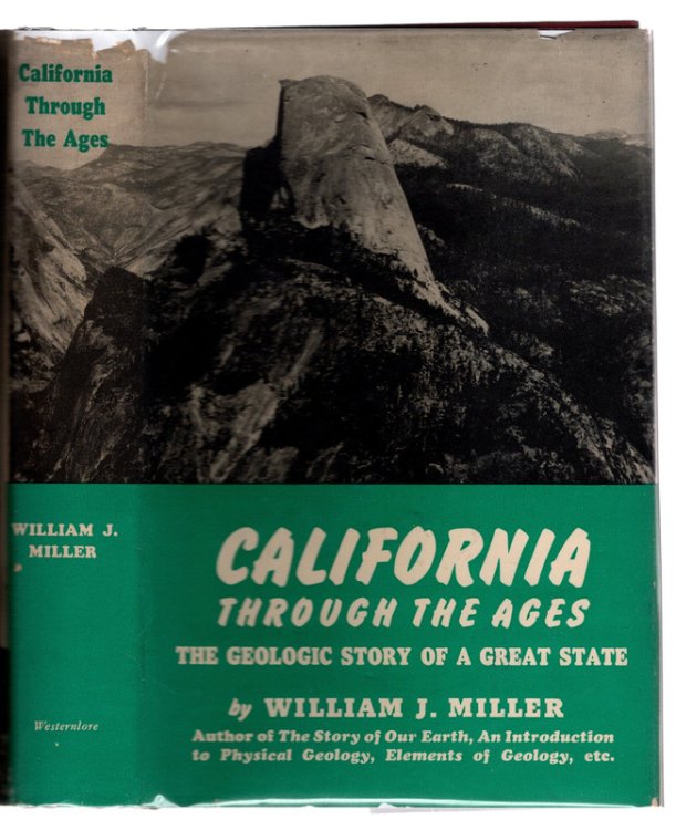 CALIFORNIA THROUGH THE AGES: The Geologic Story of a Great State by William J. Miller. HARDCOVER WITH ORIGINAL JACKET. Los Angeles: Westernlore Press, 1957.