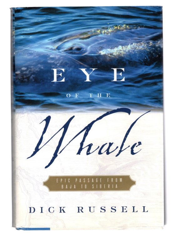 EYE OF THE WHALE: Epic Passage from Baja to Siberia by Dick Russell SIGNED FIRST EDITION WITH ORIGINAL JACKET