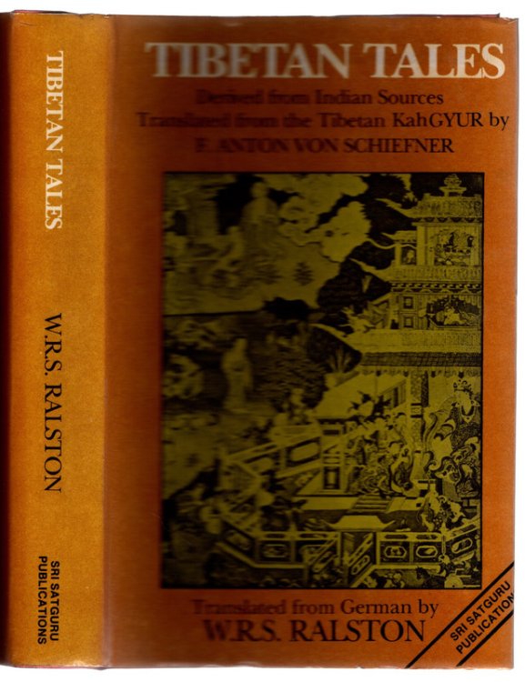 TIBETAN TALES, Derived from Indian Sources, Translated for the Tibetan KahGYUR by F. Anton von Schiedner, from the German by W. R. S. Ralston. SECOND EDITION. Delhi, 1988.