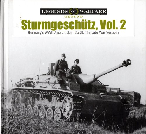 Sturmgeschtz: Germany's WWII Assault Gun (StuG), Vol.2: The Late War Versions (Legends of Warfare: Ground, 5)