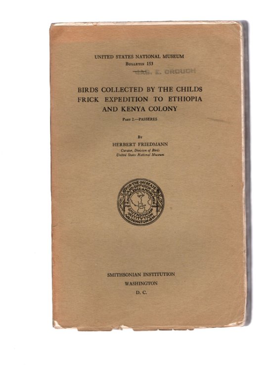 United States National Museum Bulletin 153: BIRDS COLLECTED BY THE CHILDS FRICK EXPEDITION TO ETHIOPIA AND KENYA COLONY, PART 2 -- PASSERES by Herbert Friedmann. Smithsonian Institute.