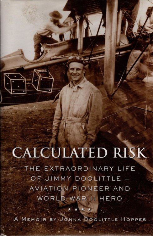 Calculated Risk: The Extraordinary Life of Jimmy Doolittle Aviation Pioneer and World War II Hero