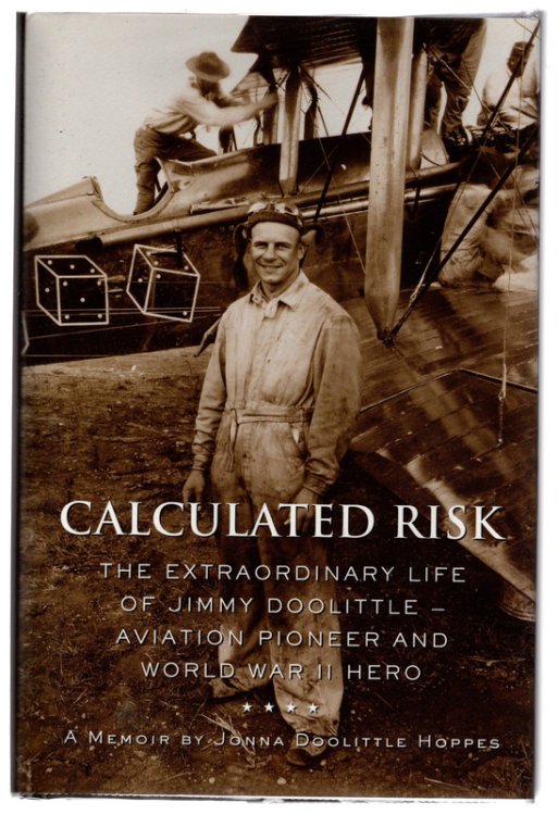 Calculated Risk: The Extraordinary Life of Jimmy Doolittle Aviation Pioneer and World War II Hero