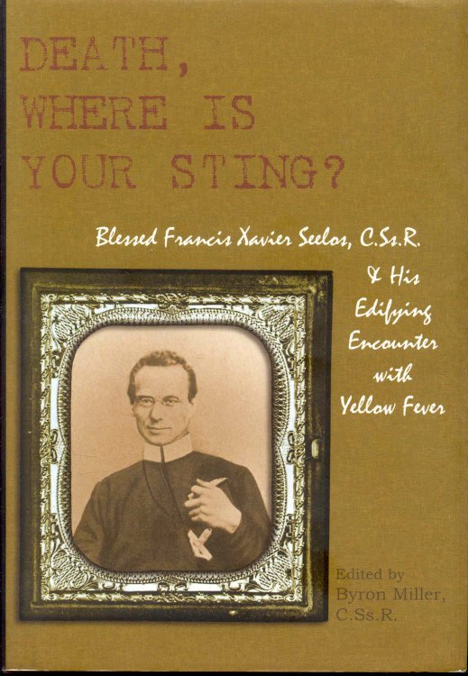DEATH, WHERE IS YOUR STING Blessed Francis Xavier Seelos, C.Ss.R., & His Edifying Encounter with Yellow Fever