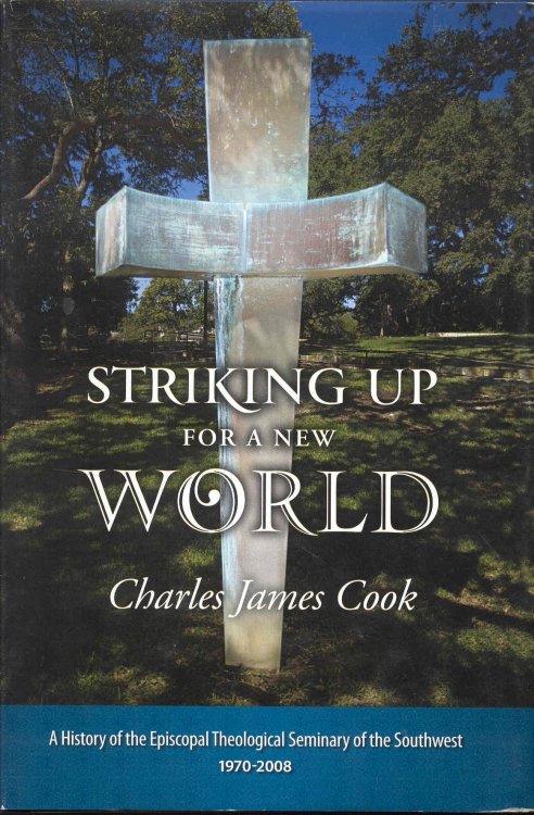 Striking Up for a New World: A History of the Episcopal Theological Seminary of the Southwest, 1970-2008