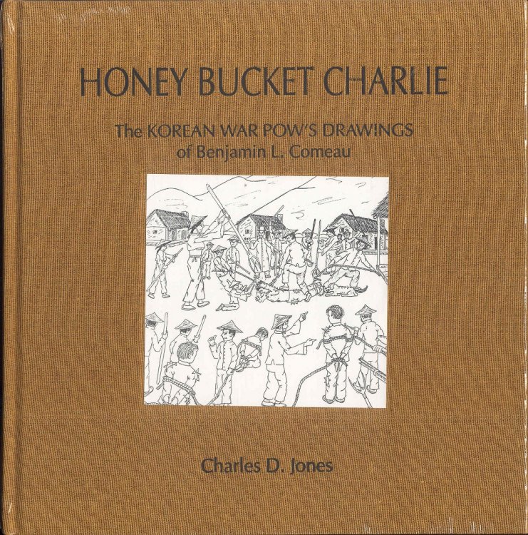HONEY BUCKET CHARLIE: The KOREAN WAR POW'S DRAWINGS of Benjamin L. Comeau