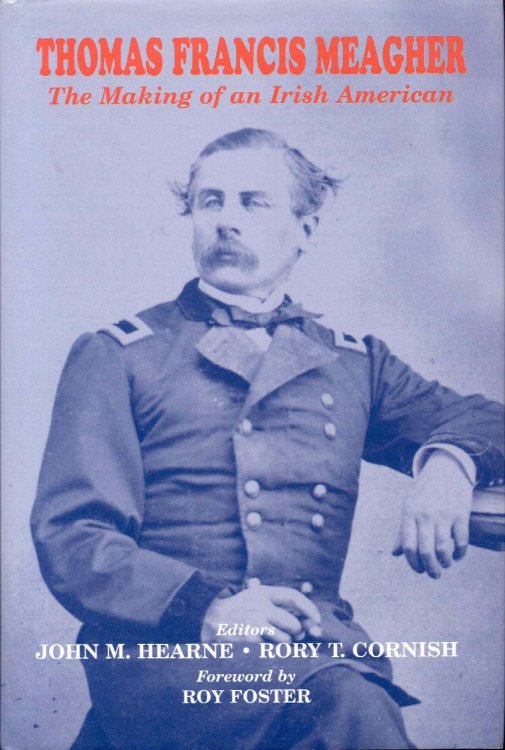 THOMAS FRANCIS MEAGHER: The Making of an Irish American