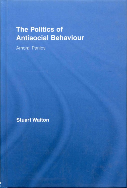 The Politics of Antisocial Behaviour: Amoral Panics