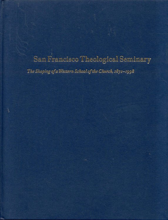 San Francisco Theological Seminary: The Shaping of a Western School of the Church, 1871-1998