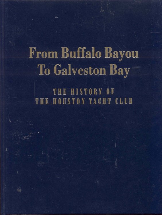 From Buffalo Bayou to Galveston Bay: THE HISTORY OF THE HOUSTON YACHT CLUB