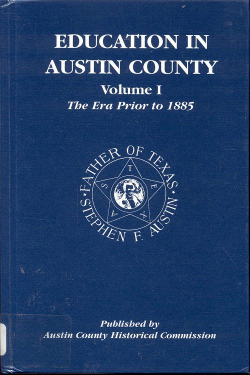 Education in Austin County: Volume I - The Era Prior To 1885