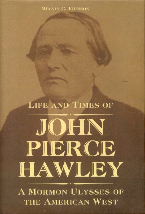 Life and Times of John Pierce Hawley: A Mormon Ulysses of the American West