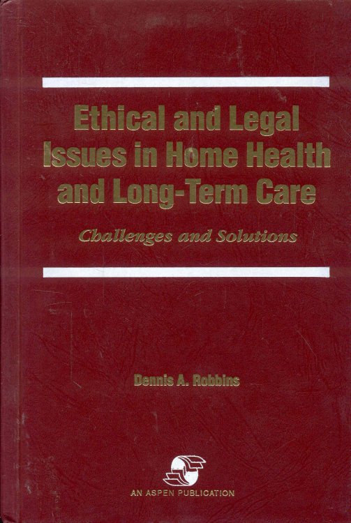 Ethical and Legal Issues in Home Health and Long-Term Care: Challenges and Solutions