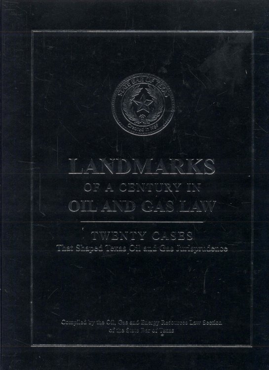 Landmarks of a Century in Oil and Gas Law: Twenty Cases That Shaped Texas Oil and Gas Jurisprudence