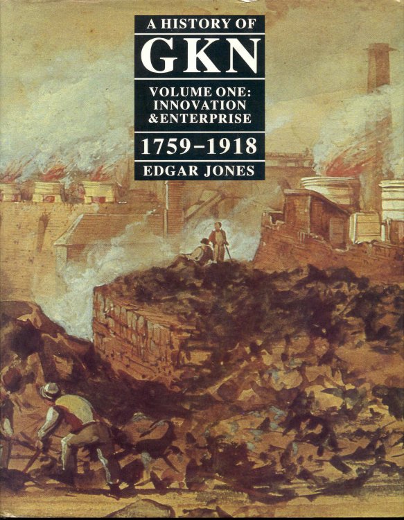 A History of GKN (Volume 1 - Innovation and Enterprise, 1759-1918)
