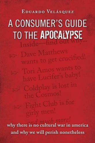 A Consumer's Guide to the Apocalypse: Why There is No Cultural War in America and Why We Will Perish Nonetheless