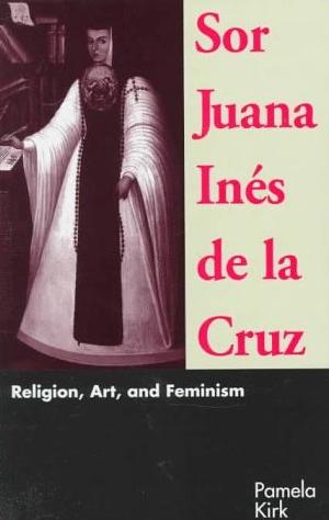 Sor Juana Ines De LA Cruz: Religion, Art, and Feminism