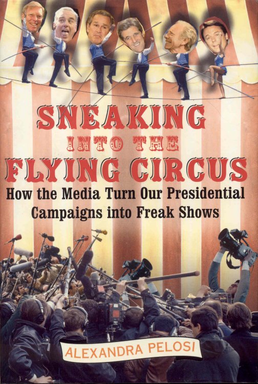 Sneaking Into The Flying Circus: How The Media Turn Our Presidential Campaigns Into Freak Shows