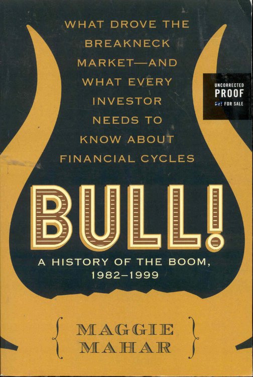 Bull!: A History of the Boom, 1982-1999 What Drove the Breakneck Market--And What Every Investor Needs to Know About Financial Cycles