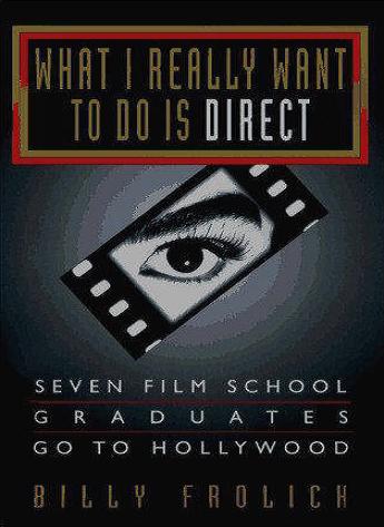 What I Really Want to Do Is Direct: Seven Film School Graduates Go to Hollywood