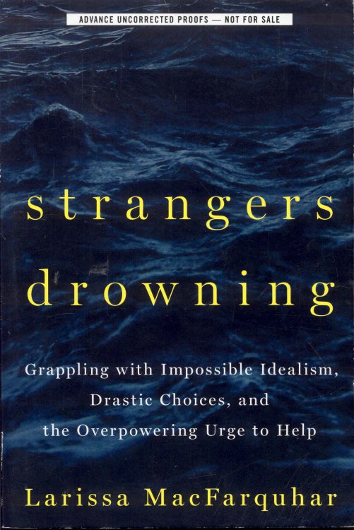 Strangers Drowning: Grappling with Impossible Idealism, Drastic Choices, and the Overpowering Urge to Help