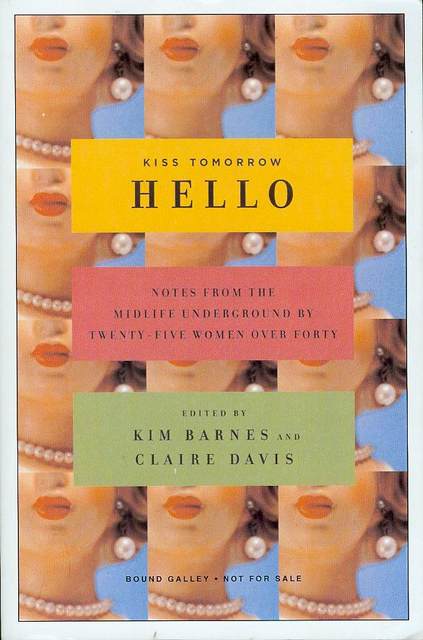 Kiss Tomorrow Hello: Notes from the Midlife Underground by Twenty-five Women over Forty