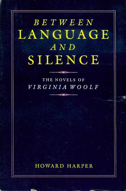 Between Language and Silence: The Novels of Virginia Woolf
