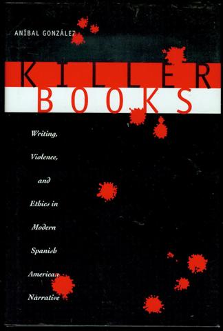 Killer Books: Writing, Violence, and Ethics in Modern Spanish American Narrative