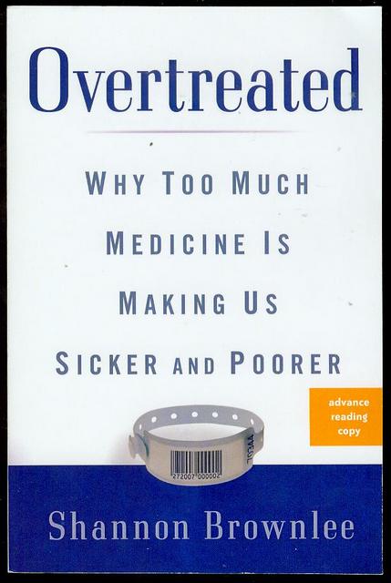 Overtreated: Why Too Much Medicine Is Making Us Sicker and Poorer