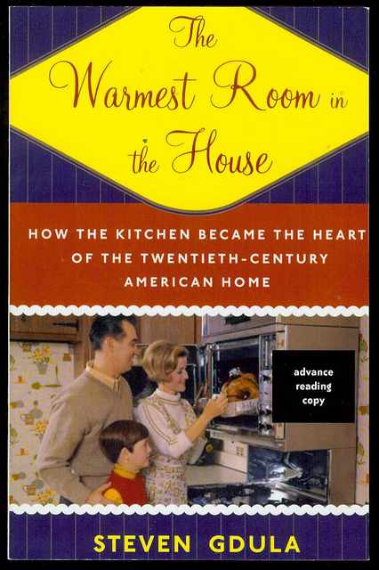 The Warmest Room in the House: How the Kitchen Became the Heart of the Twentieth-Century American Home