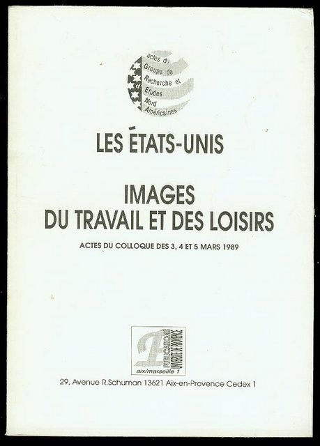 Les Etats-Unis: Images Du Travail Et Des Loisirs (Actes Du Colloque Des 3, 4 Et 5 Mars 1989)