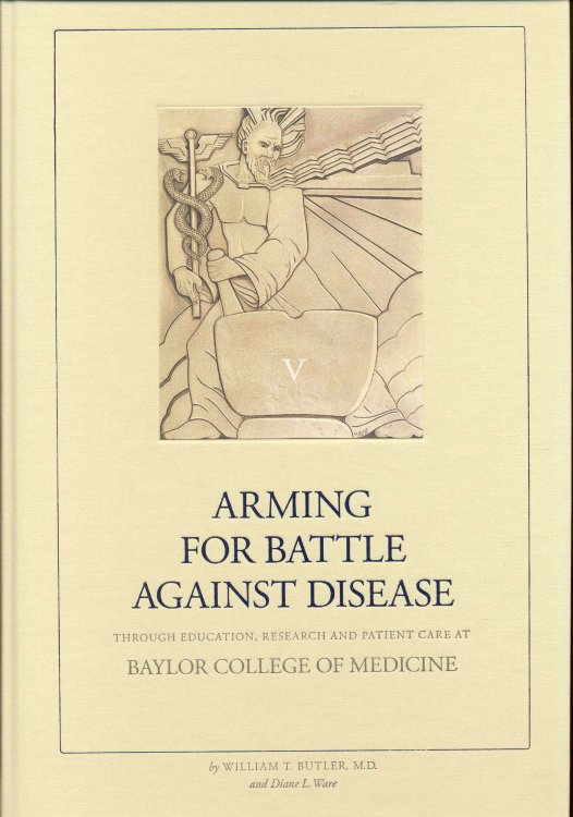 Arming For Battle Against Disease Throught Education, Research and Patient Care at Baylor College of Medicine (Book V - Maturity as a Health Sciences University)