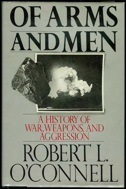 Of Arms and Men: A History of War, Weapons, and Aggression