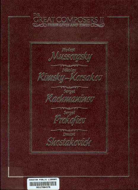Modest Mussorgsky 1839-1881 / Nikolay Rimsky-Korsakov 1844-1908 / Sergei Rachmaninov 1873-1943 / Sergie Prokofiev 1891-1953 / Dmitri Shostakovich 1906-1975 (The Great Composers II, Their Lives and Times, Volume 3)