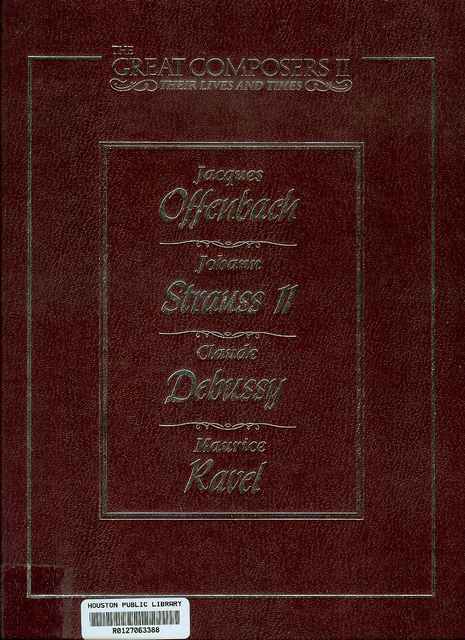 Jacques Offenbach 1819-1880 / Johann Strauss II 1825-1899 / Claude Debussy 1862-1918 / Maurice Ravel 1875-1937 (The Great Composers II, Their Lives and Times, Volume 1)