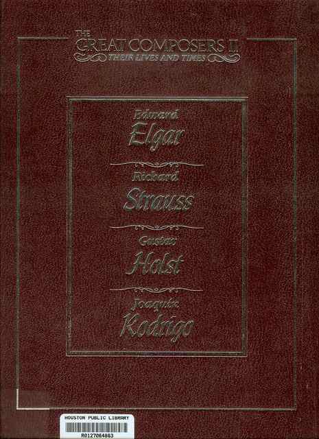 Edward Elgar 1857-1934 / Richard Strauss 1864-1949 / Gustav Holst 1874-1934 / Joaquin Rodrigo b.1901 (The Great Composers II, Their Lives and Times, Volume 4)
