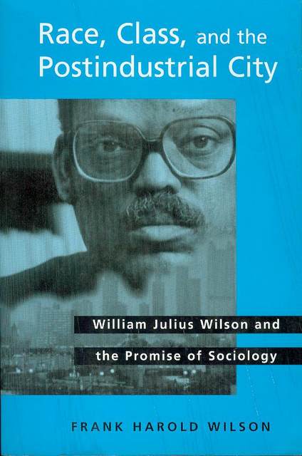 Race, Class, and the Postindustrial City: William Julius Wilson and the Promise of Sociology