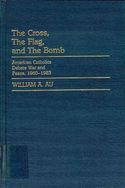 The Cross, the Flag, and the Bomb: American Catholics Debate War and Peace, 1960-1983