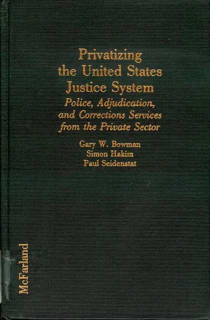 Privatizing the United States Justice System: Police, Adjudication, and Correction Services from the Private Sector