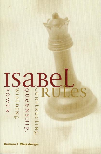 Isabel Rules: Constructing Queenship, Wielding Power