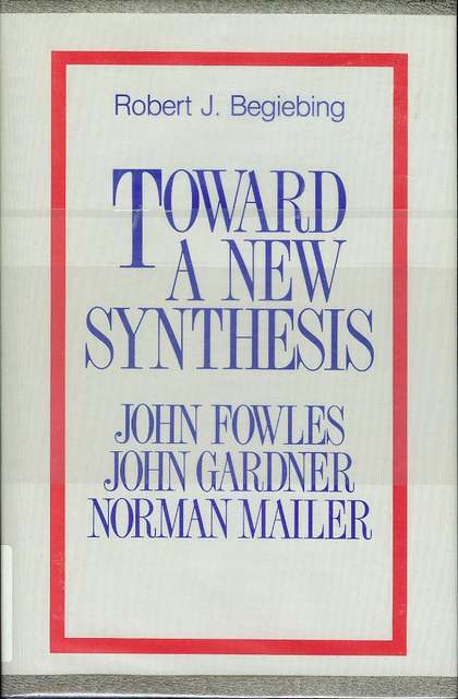 Toward a New Synthesis: John Fowles, John Gardner, Norman Mailer