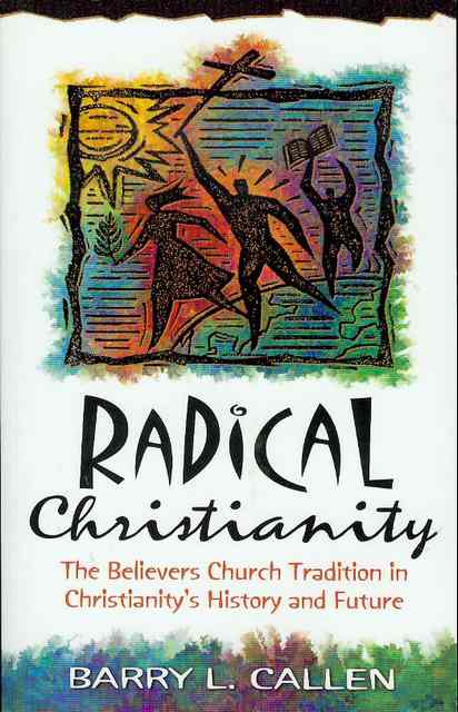 Radical Christianity: The Believers Church Tradition in Christianity's History and Future