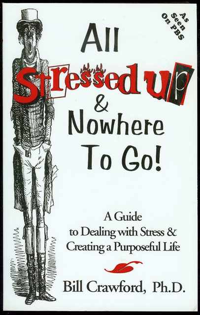All Stressed Up & Nowhere to Go!: A Guide to Dealing with Stress and Creating a Purposeful Life