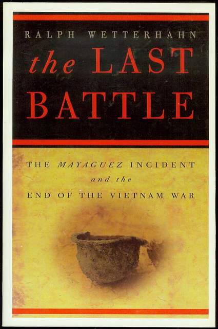 The Last Battle: The Mayaguez Incident and the End of the Vietnam War