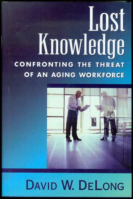 Lost Knowledge: Confronting the Threat of an Aging Workforce