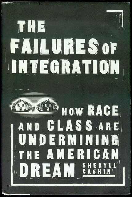 The Failures of Integration: How Race and Class Are Undermining the American Dream